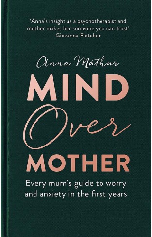 Mind Over Mother: Every mum's guide to worry and anxiety in the first years